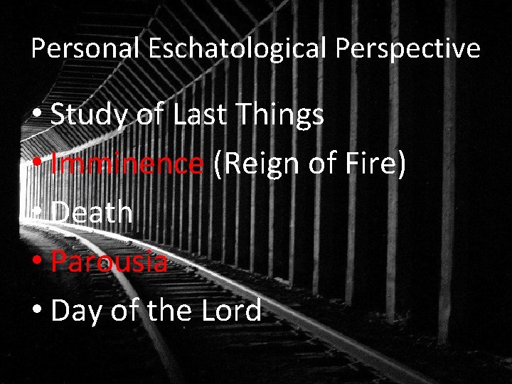 Personal Eschatological Perspective • Study of Last Things • Imminence (Reign of Fire) •