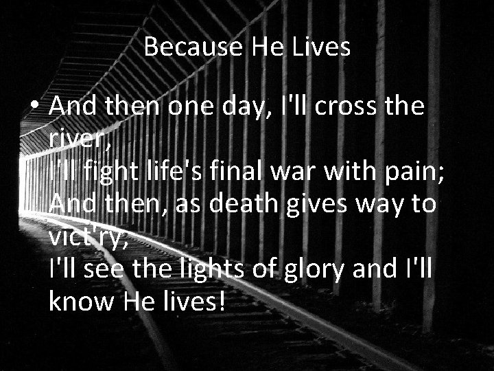 Because He Lives • And then one day, I'll cross the river, I'll fight