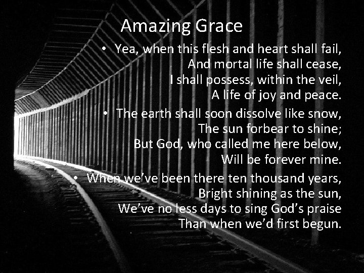 Amazing Grace • Yea, when this flesh and heart shall fail, And mortal life