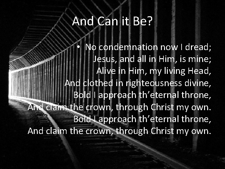And Can it Be? • No condemnation now I dread; Jesus, and all in