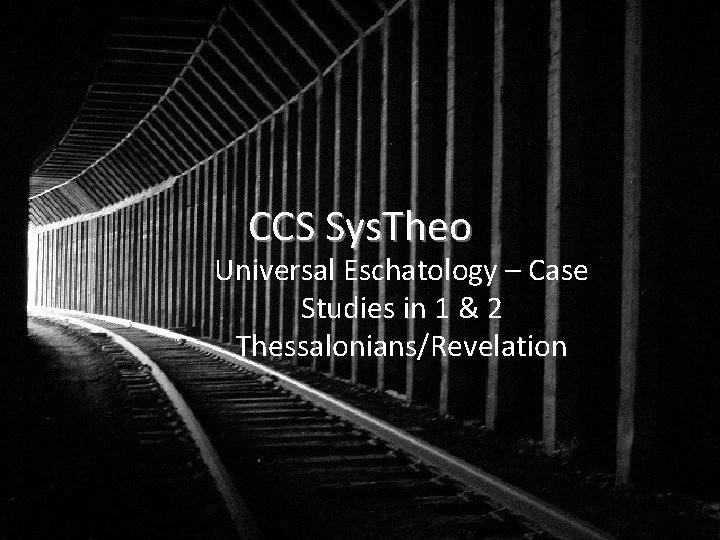 CCS Sys. Theo Universal Eschatology – Case Studies in 1 & 2 Thessalonians/Revelation 