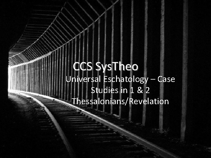 CCS Sys. Theo Universal Eschatology – Case Studies in 1 & 2 Thessalonians/Revelation 