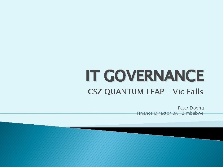 IT GOVERNANCE CSZ QUANTUM LEAP – Vic Falls Peter Doona Finance Director BAT Zimbabwe