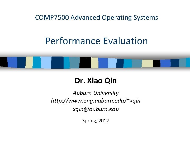 COMP 7500 Advanced Operating Systems Performance Evaluation Dr. Xiao Qin Auburn University http: //www.