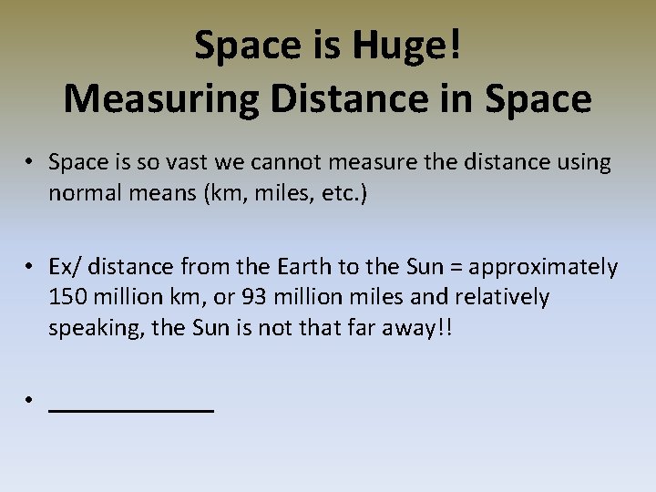 Space is Huge! Measuring Distance in Space • Space is so vast we cannot
