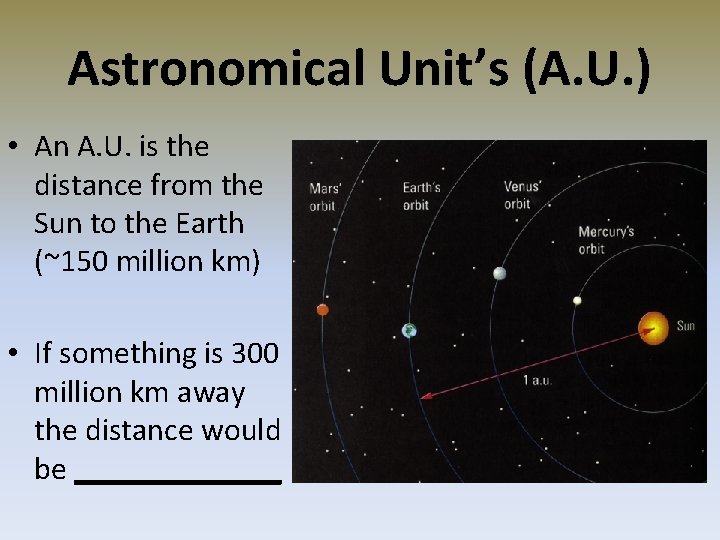 Astronomical Unit’s (A. U. ) • An A. U. is the distance from the