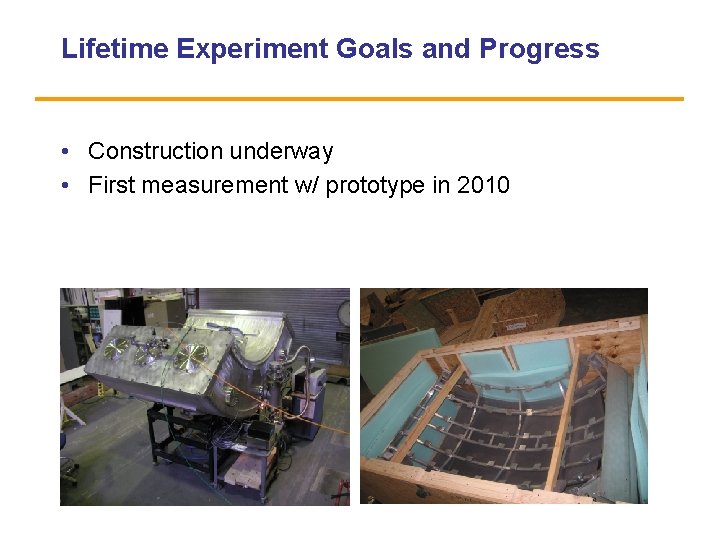 Lifetime Experiment Goals and Progress • Construction underway • First measurement w/ prototype in
