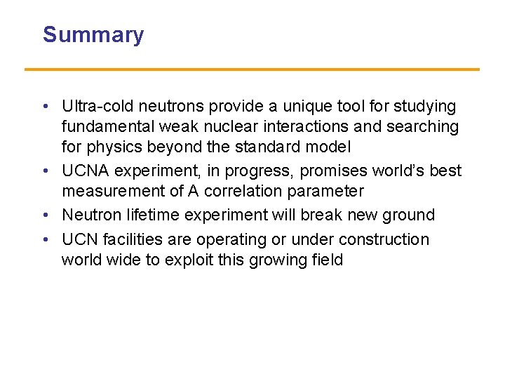 Summary • Ultra-cold neutrons provide a unique tool for studying fundamental weak nuclear interactions