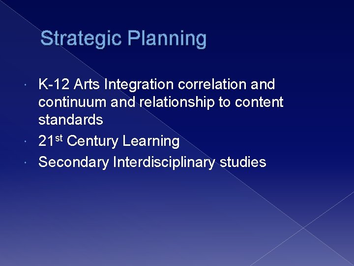 Strategic Planning K-12 Arts Integration correlation and continuum and relationship to content standards 21