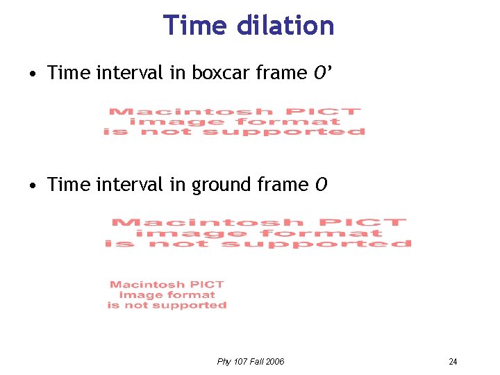 Time dilation • Time interval in boxcar frame O’ • Time interval in ground