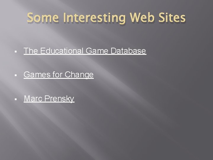 Some Interesting Web Sites § The Educational Game Database § Games for Change §