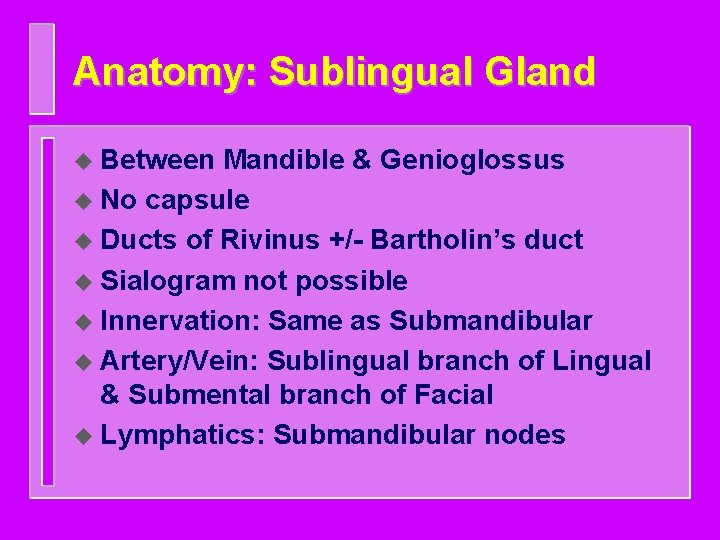 Anatomy: Sublingual Gland u Between Mandible & Genioglossus u No capsule u Ducts of