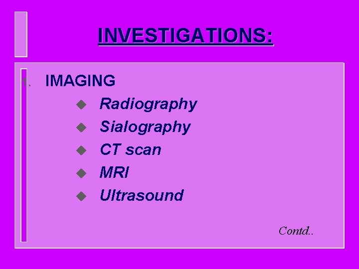 INVESTIGATIONS: 1. IMAGING u Radiography u Sialography u CT scan u MRI u Ultrasound