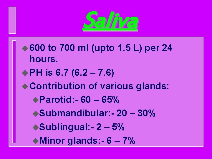 Saliva u 600 to 700 ml (upto 1. 5 L) per 24 hours. u