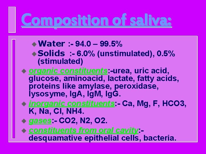 Composition of saliva: u Water : - 94. 0 – 99. 5% u Solids