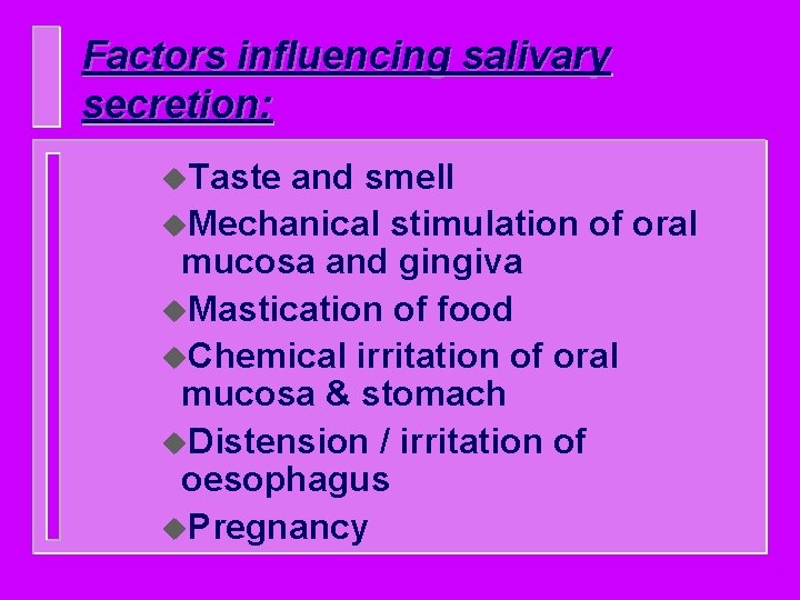 Factors influencing salivary secretion: u. Taste and smell u. Mechanical stimulation of oral mucosa