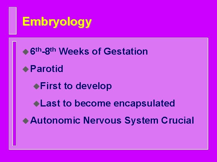 Embryology u 6 th-8 th Weeks of Gestation u Parotid u. First to develop