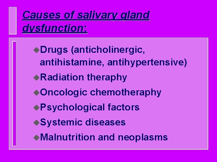 Causes of salivary gland dysfunction: u. Drugs (anticholinergic, antihistamine, antihypertensive) u. Radiation theraphy u.