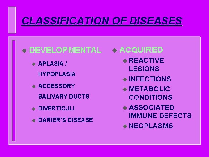 CLASSIFICATION OF DISEASES u DEVELOPMENTAL u APLASIA / HYPOPLASIA u ACCESSORY SALIVARY DUCTS u