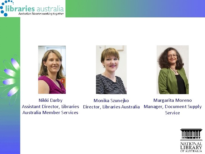 Nikki Darby Margarita Moreno Monika Szunejko Assistant Director, Libraries Australia Manager, Document Supply Australia