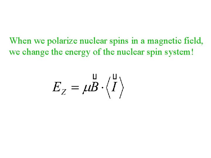 When we polarize nuclear spins in a magnetic field, we change the energy of