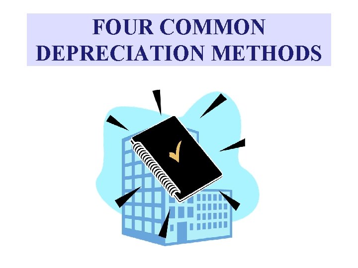 FOUR COMMON DEPRECIATION METHODS 