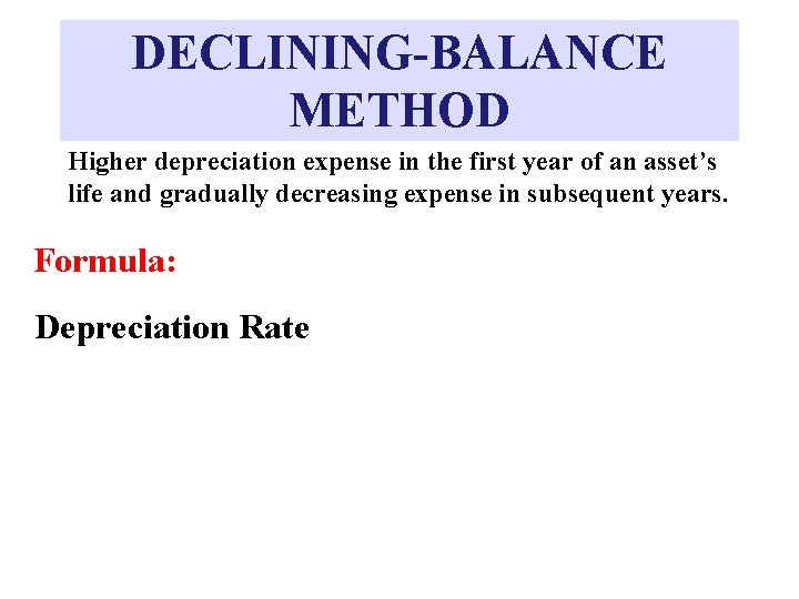 DECLINING-BALANCE METHOD Higher depreciation expense in the first year of an asset’s life and