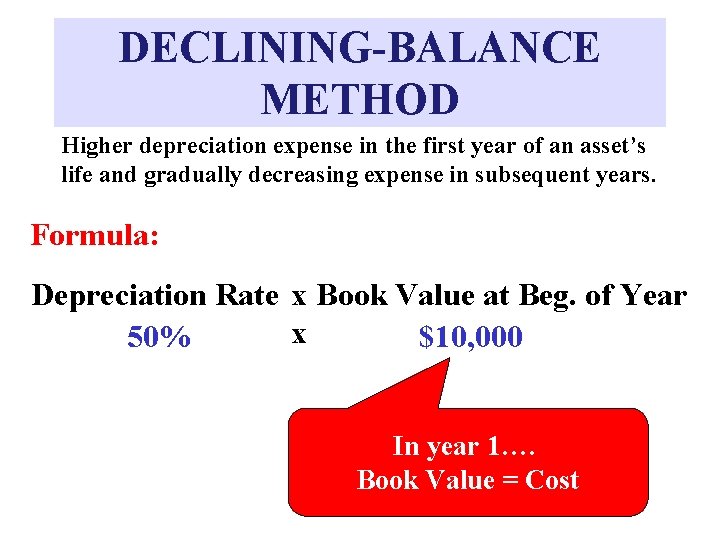 DECLINING-BALANCE METHOD Higher depreciation expense in the first year of an asset’s life and