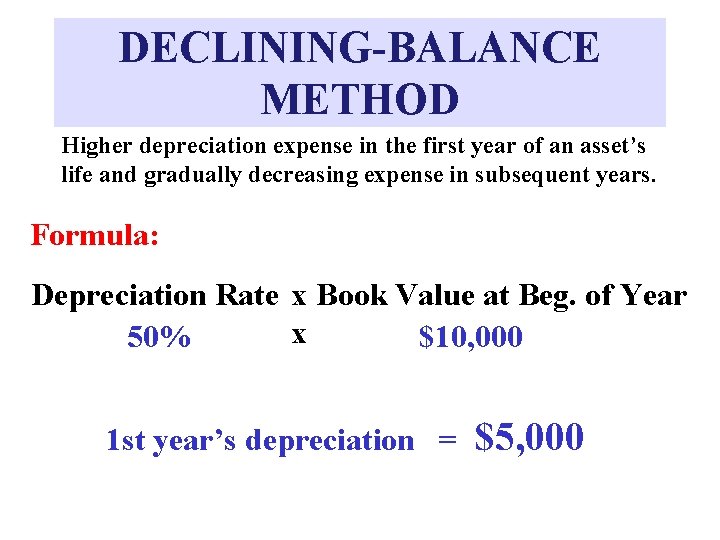 DECLINING-BALANCE METHOD Higher depreciation expense in the first year of an asset’s life and