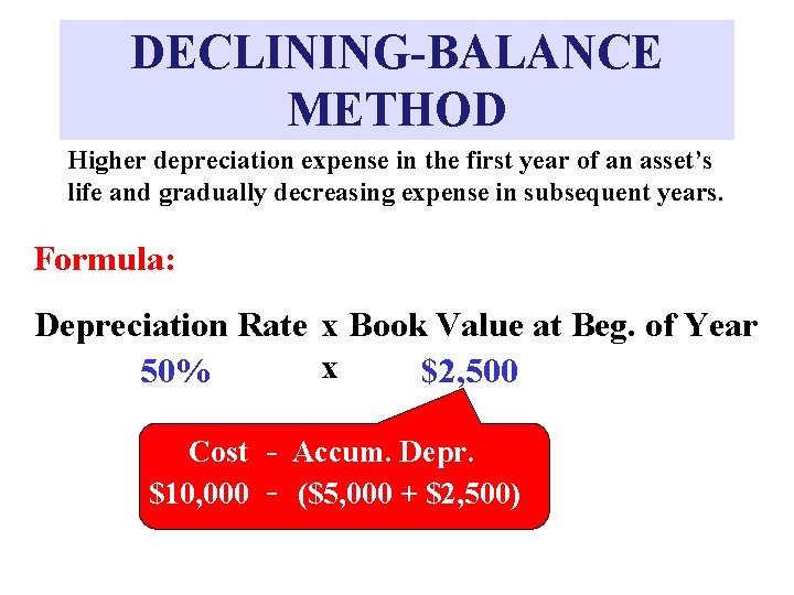 DECLINING-BALANCE METHOD Higher depreciation expense in the first year of an asset’s life and