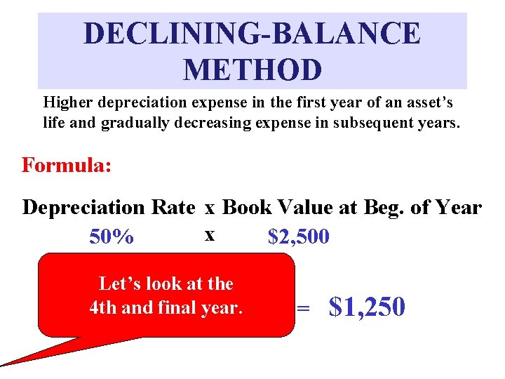 DECLINING-BALANCE METHOD Higher depreciation expense in the first year of an asset’s life and