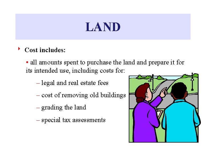 LAND 8 Cost includes: • all amounts spent to purchase the land prepare it