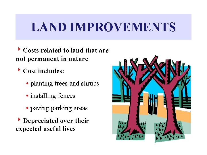 LAND IMPROVEMENTS 8 Costs related to land that are not permanent in nature 8
