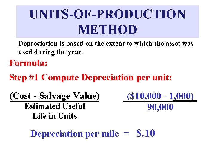 UNITS-OF-PRODUCTION METHOD Depreciation is based on the extent to which the asset was used