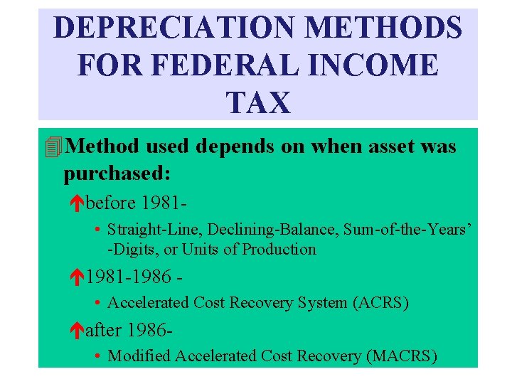 DEPRECIATION METHODS FOR FEDERAL INCOME TAX 4 Method used depends on when asset was