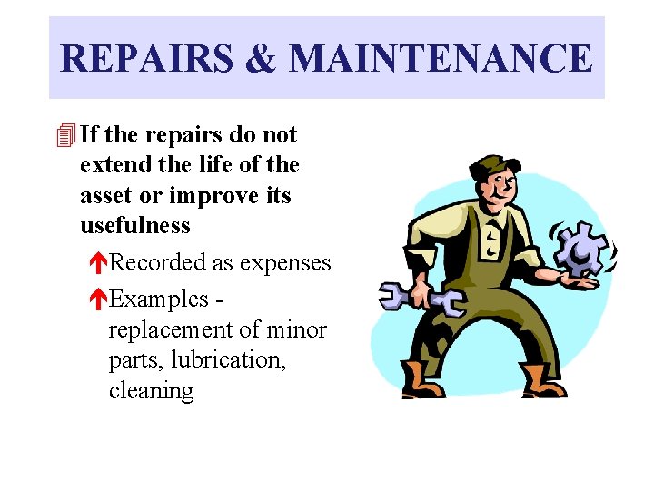 REPAIRS & MAINTENANCE 4 If the repairs do not extend the life of the