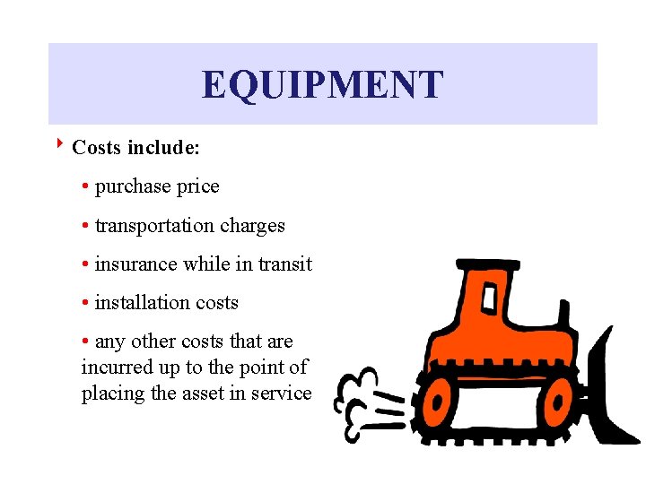 EQUIPMENT 8 Costs include: • purchase price • transportation charges • insurance while in