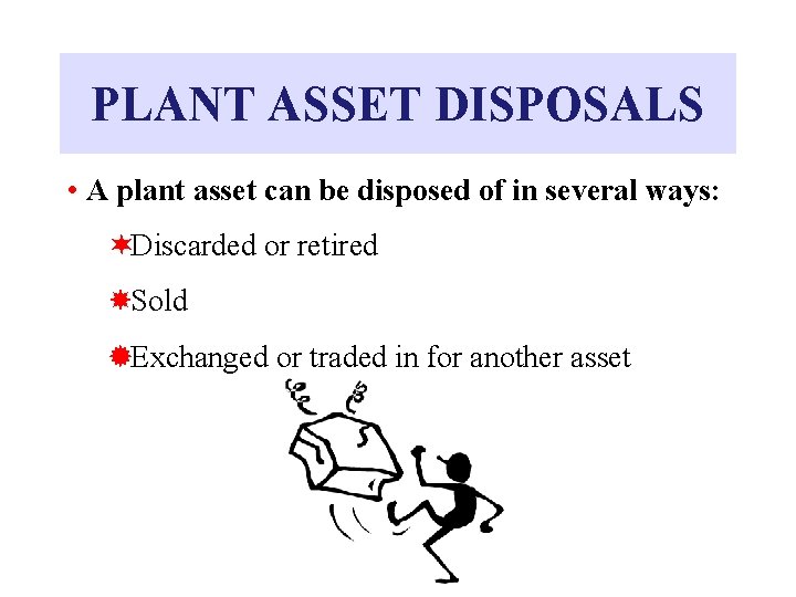 PLANT ASSET DISPOSALS • A plant asset can be disposed of in several ways: