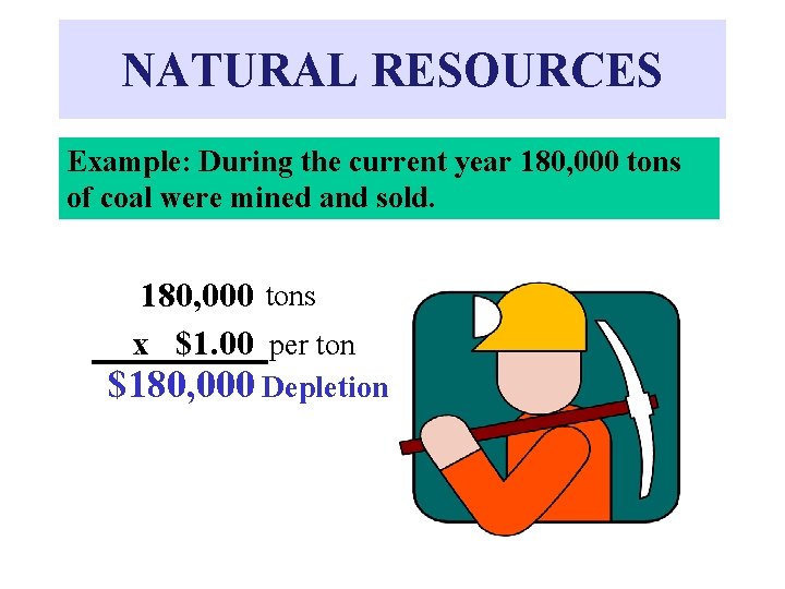 NATURAL RESOURCES Example: During the current year 180, 000 tons of coal were mined