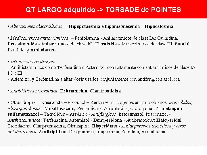 QT LARGO adquirido -> TORSADE de POINTES • Alteraciones electrolíticas: - Hipopotasemia e hipomagnesemia