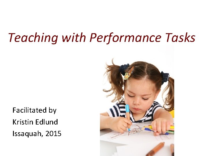 Teaching with Performance Tasks Facilitated by Kristin Edlund Issaquah, 2015 