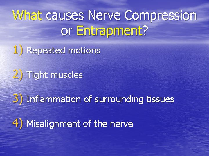 What causes Nerve Compression or Entrapment? 1) Repeated motions 2) Tight muscles 3) Inflammation What causes Nerve Compression or Entrapment? 1) Repeated motions 2) Tight muscles 3) Inflammation