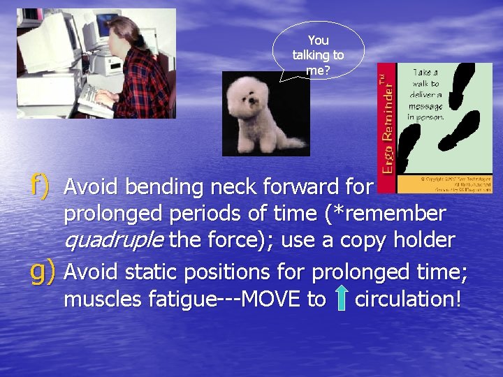 You talking to me? f) Avoid bending neck forward for g) prolonged periods of You talking to me? f) Avoid bending neck forward for g) prolonged periods of