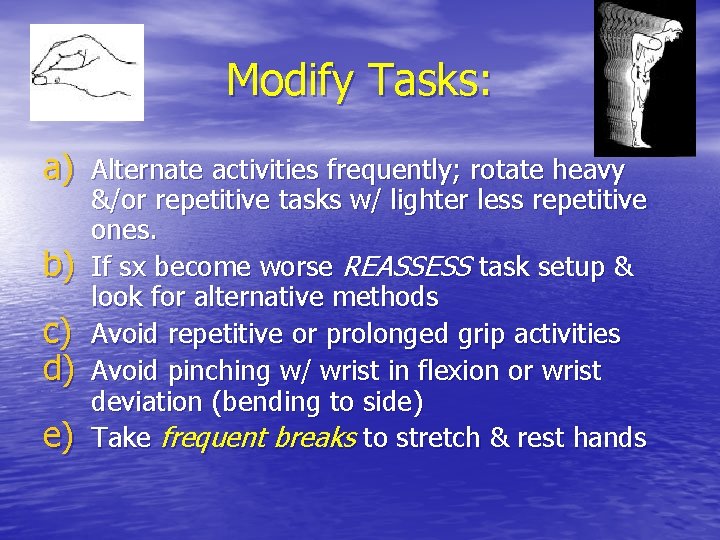 Modify Tasks: a) Alternate activities frequently; rotate heavy b) c) d) e) &/or repetitive Modify Tasks: a) Alternate activities frequently; rotate heavy b) c) d) e) &/or repetitive