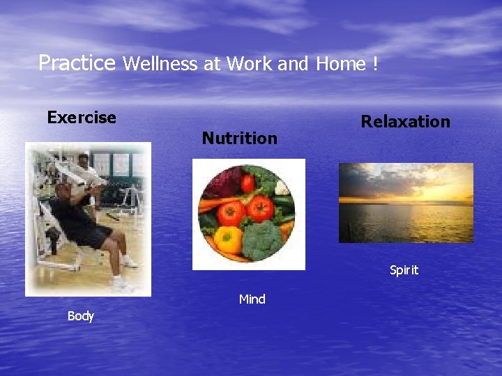 Practice Wellness at Work and Home ! Exercise Nutrition Relaxation Spirit Mind Body Practice Wellness at Work and Home ! Exercise Nutrition Relaxation Spirit Mind Body