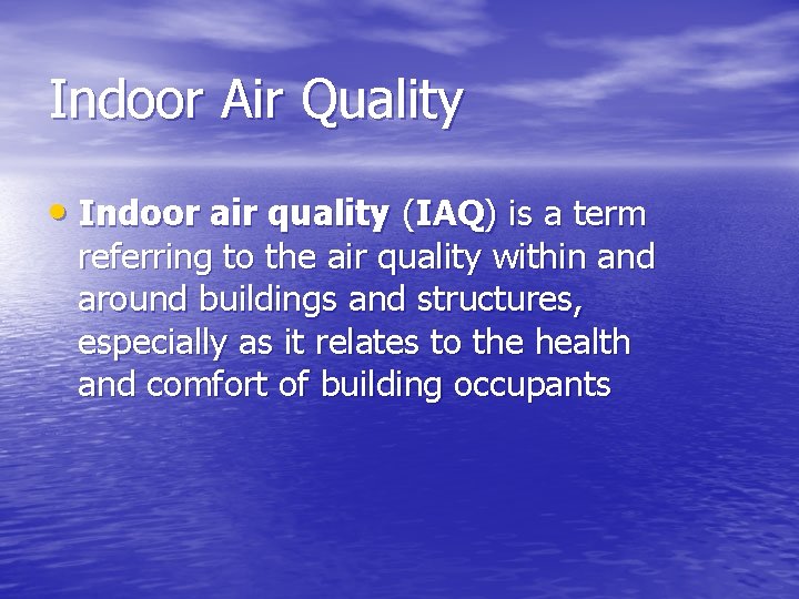 Indoor Air Quality • Indoor air quality (IAQ) is a term referring to the Indoor Air Quality • Indoor air quality (IAQ) is a term referring to the