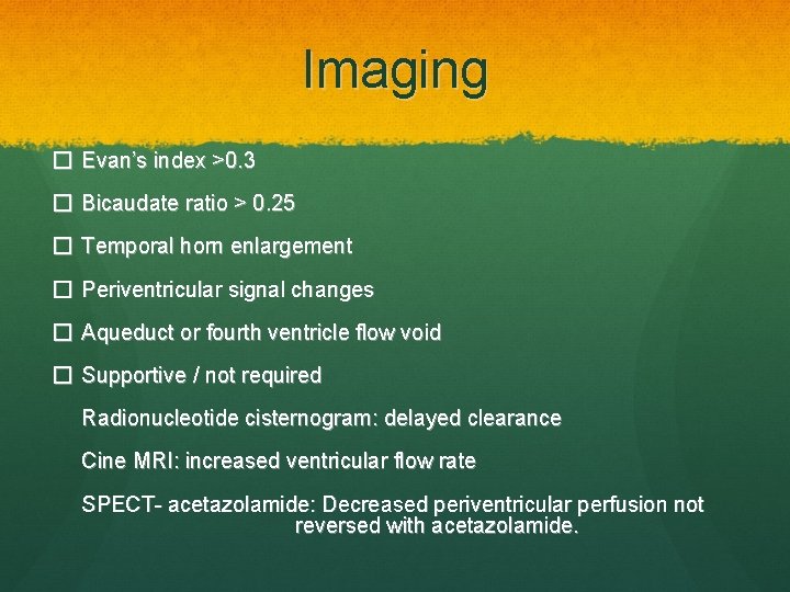 Imaging � Evan’s index >0. 3 � Bicaudate ratio > 0. 25 � Temporal