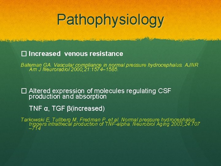 Pathophysiology � Increased venous resistance Bateman GA. Vascular compliance in normal pressure hydrocephalus. AJNR