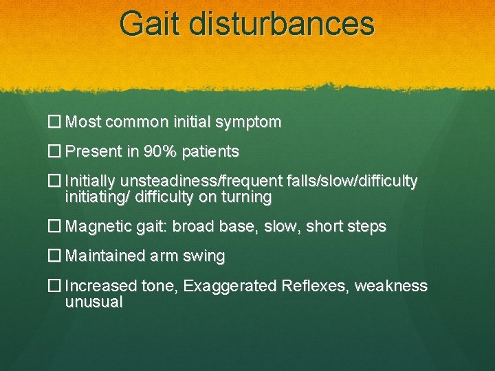 Gait disturbances � Most common initial symptom � Present in 90% patients � Initially