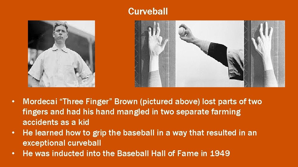 Curveball • Mordecai “Three Finger” Brown (pictured above) lost parts of two fingers and